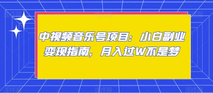 中视频音乐号项目：小白副业变现指南，月入过W不是梦【揭秘】 - 淘客掘金网-淘客掘金网