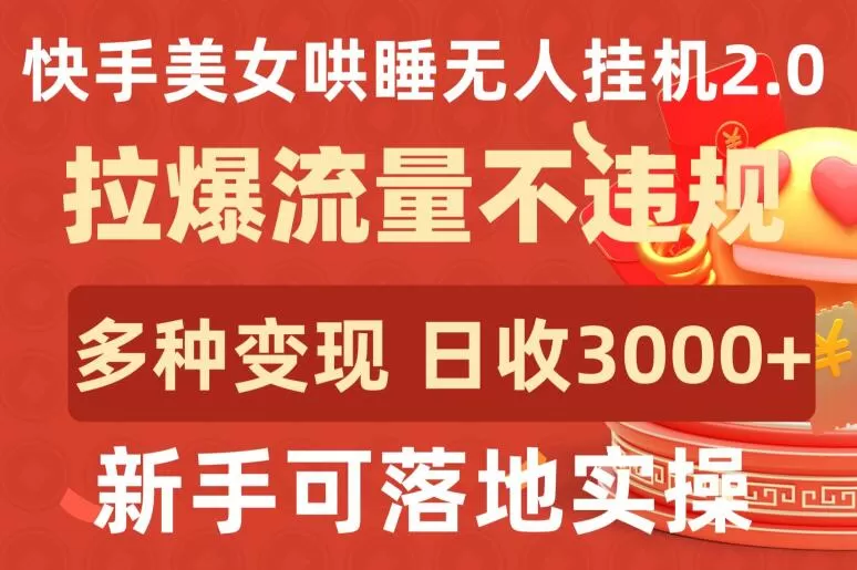 快手美女哄睡无人挂机2.0.拉爆流量不违规，多种变现途径，日收3000+，新手可落地实操 - 淘客掘金网-淘客掘金网