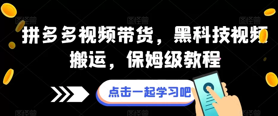 拼多多视频带货，黑科技视频搬运，保姆级教程 - 淘客掘金网-淘客掘金网