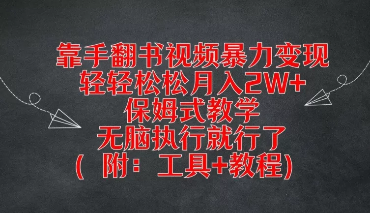 靠手翻书视频暴力变现，轻轻松松月入2W+，保姆式教学，无脑执行就行了(附：工具+教程) - 淘客掘金网-淘客掘金网