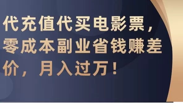 代充值代买电影票，零成本副业省钱赚差价，月入过万 - 淘客掘金网-淘客掘金网