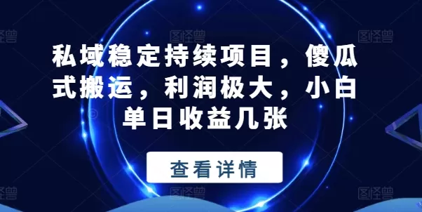 私域稳定持续项目，傻瓜式搬运，利润极大，小白单日收益几张 - 淘客掘金网-淘客掘金网