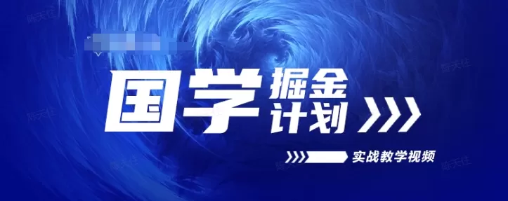 国学掘金计划2024实战教学视频教学，高复购项目长久项目 - 淘客掘金网-淘客掘金网