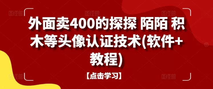 外面卖400的探探 陌陌 积木等头像认证技术(软件+教程) - 淘客掘金网-淘客掘金网