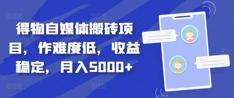 得物自媒体搬砖项目，作难度低，收益稳定，月入5000+ - 淘客掘金网-淘客掘金网