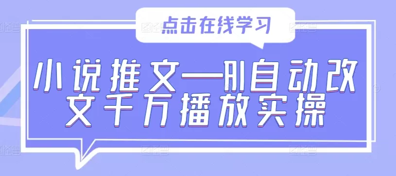 小说推文—AI自动改文千万播放实操 - 淘客掘金网-淘客掘金网