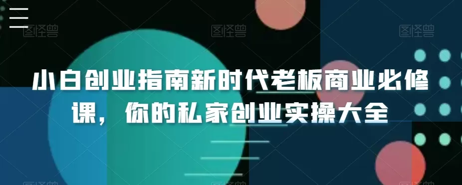 小白创业指南新时代老板商业必修课，你的私家创业实操大全 - 淘客掘金网-淘客掘金网