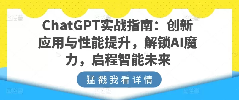 ChatGPT实战指南：创新应用与性能提升，解锁AI魔力，启程智能未来 - 淘客掘金网-淘客掘金网