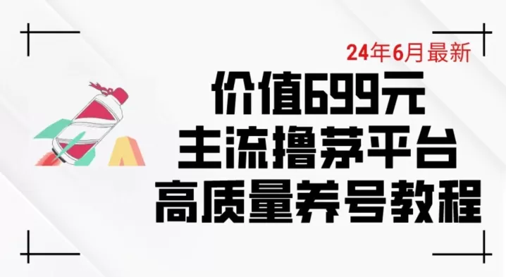 6月最新价值699的主流撸茅台平台精品养号下车攻略 - 淘客掘金网-淘客掘金网