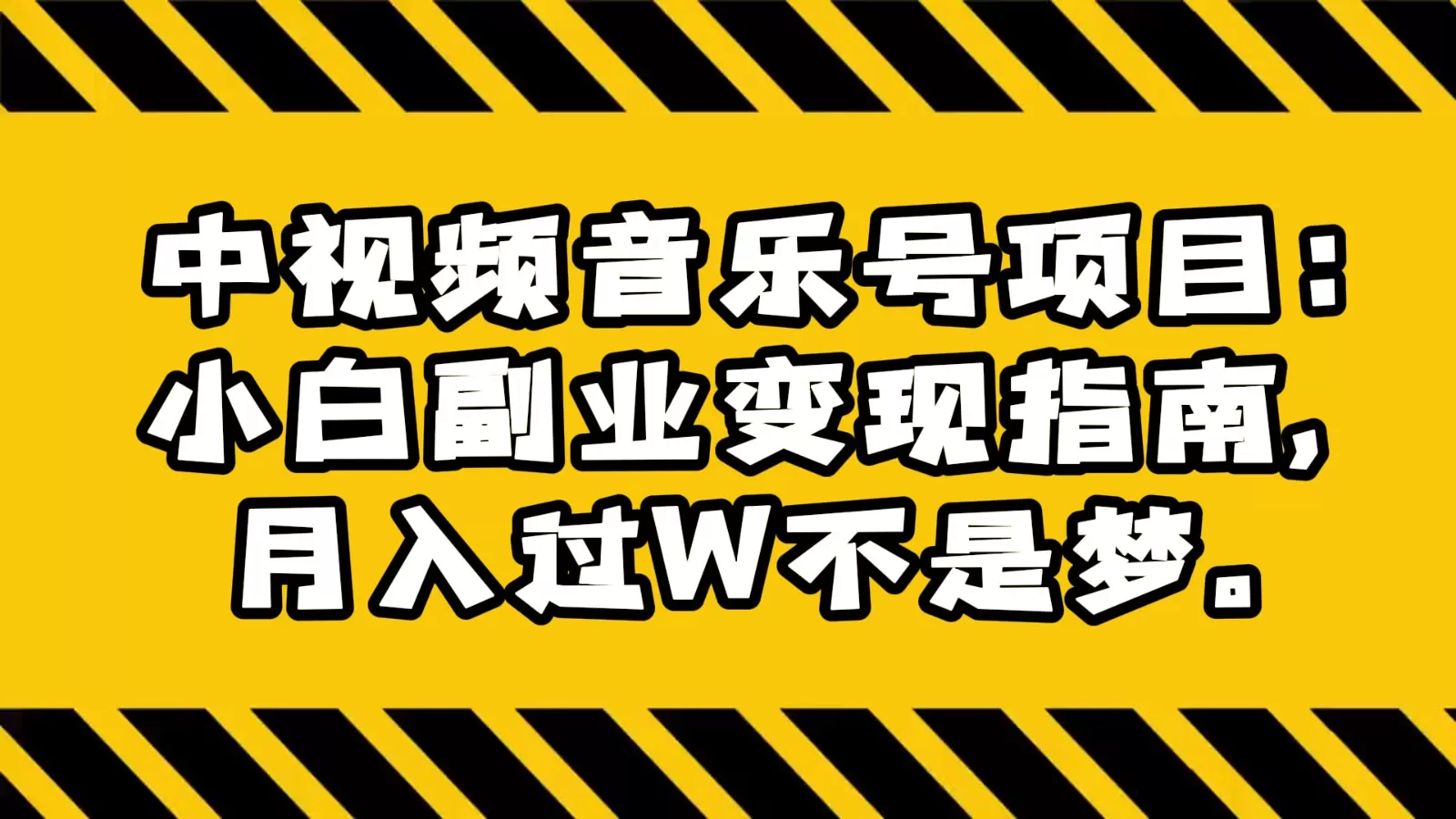 中视频音乐号项目：小白副业变现指南，月入过W不是梦。 - 淘客掘金网-淘客掘金网