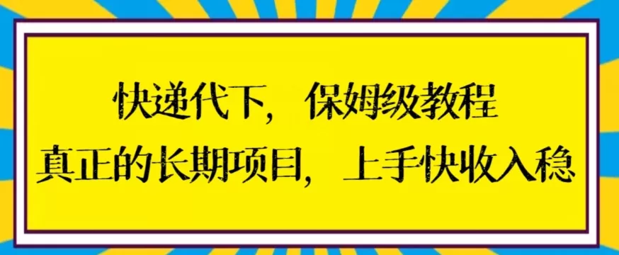 快递代下保姆级教程，真正的长期项目，上手快收入稳 - 淘客掘金网-淘客掘金网