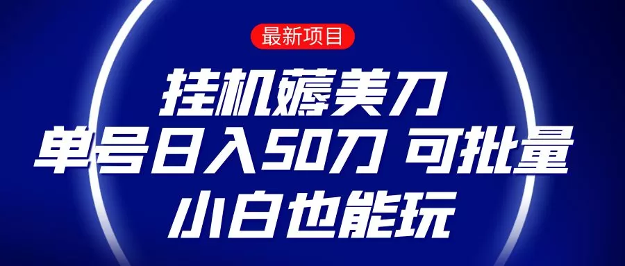 薅羊毛项目 零投入挂机薅美刀  单号日入50刀 可批量 小白也能玩 - 淘客掘金网-淘客掘金网