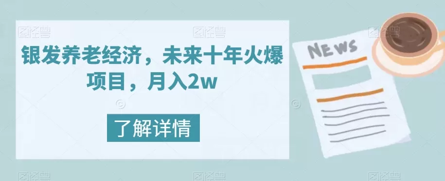 银发养老经济，未来十年火爆项目，月入2w【揭秘】 - 淘客掘金网-淘客掘金网