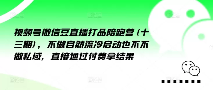 视频号微信豆直播打品陪跑营(十三期)，‮做不‬自‮流然‬冷‮动启‬也不不做私域，‮接直‬通‮付过‬费拿结果 - 淘客掘金网-淘客掘金网