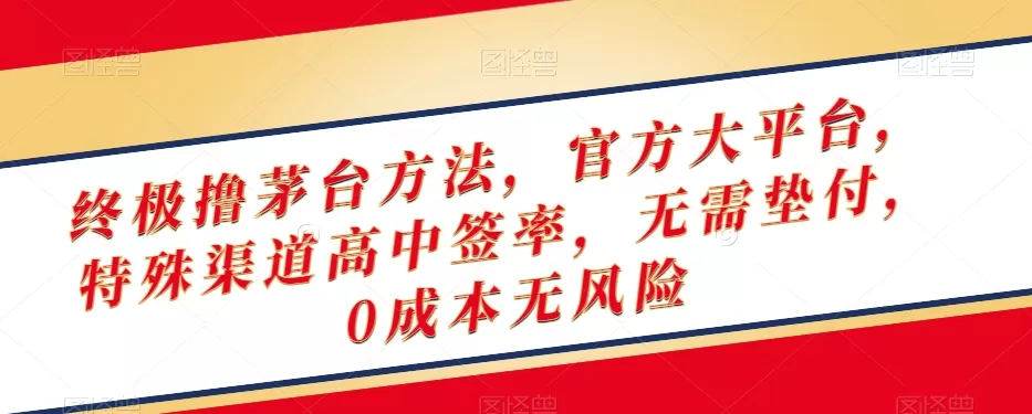 终极撸茅台方法，官方大平台，特殊渠道高中签率，无需垫付，0成本无风险【揭秘】 - 淘客掘金网-淘客掘金网