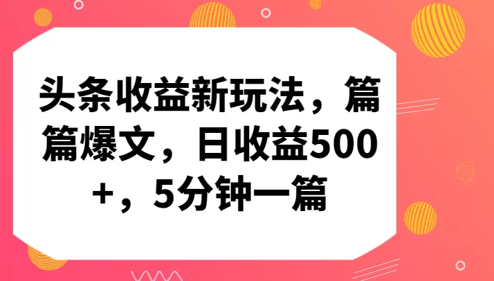 头条收益新玩法，篇篇爆文，日收益500+，5分钟一篇 - 淘客掘金网-淘客掘金网