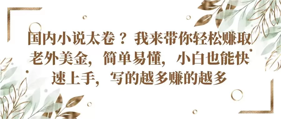 国内小说太卷？带你轻松赚取老外美金，简单易懂小白也能快速上手，写的越多赚的越多 - 淘客掘金网-淘客掘金网