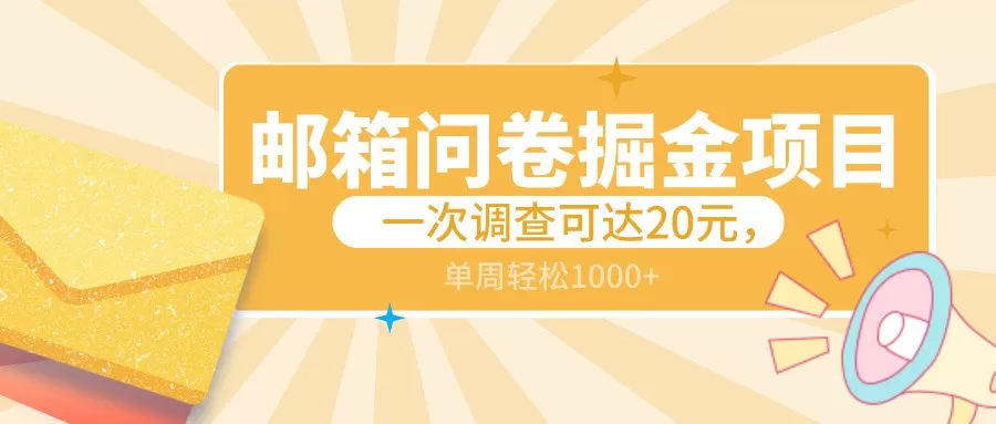 邮箱问卷掘金项目，一次调查可达20元，可矩阵放大，一周轻松1000+ - 淘客掘金网-淘客掘金网