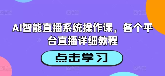 AI智能直播系统操作课，各个平台直播详细教程 - 淘客掘金网-淘客掘金网