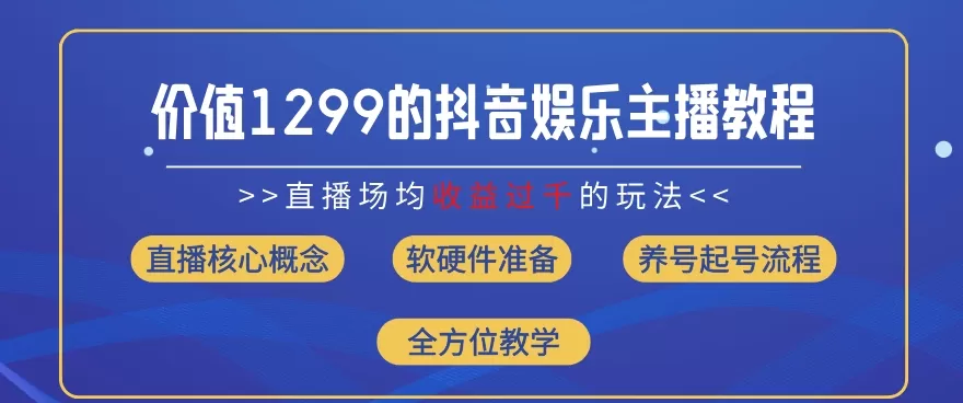 价值1299的抖音娱乐主播场均直播收入过千打法教学(8月最新) - 淘客掘金网-淘客掘金网