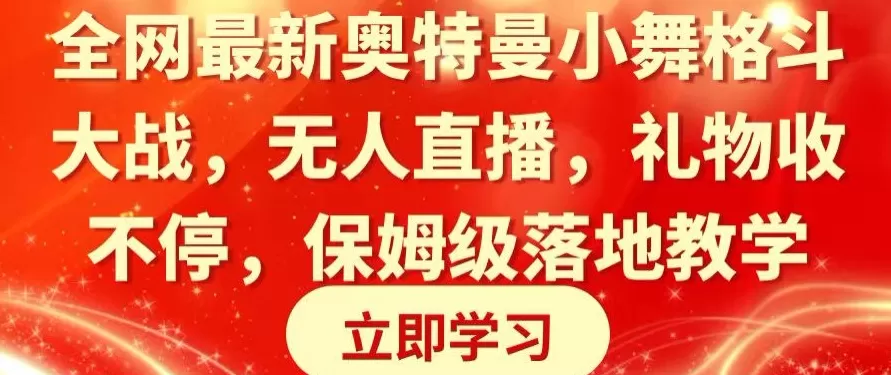 全网最新奥特曼小舞格斗大战，无人直播，礼物收不停，保姆级落地教学 - 淘客掘金网-淘客掘金网