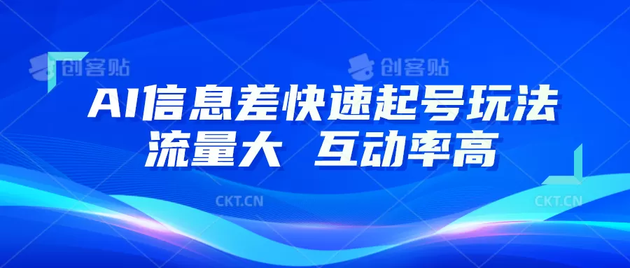 AI信息差快速起号玩法，10分钟就可以做出一条，流量大，互动率高 - 淘客掘金网-淘客掘金网