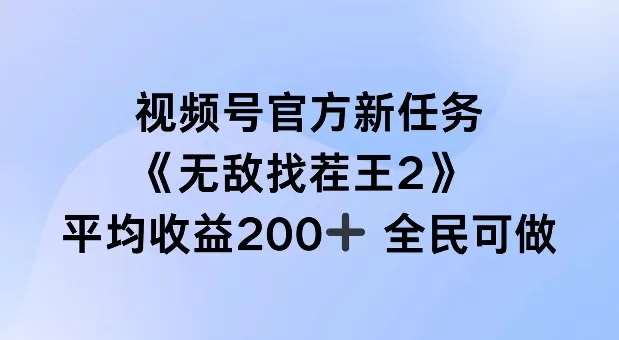 视频号官方新任务 ，无敌找茬王2， 单场收益200+全民可参与 - 淘客掘金网-淘客掘金网