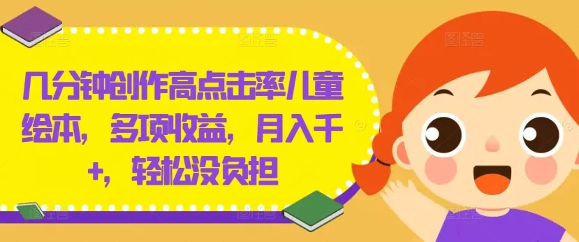 几分钟创作高点击率儿童绘本，多项收益，月入千+，轻松没负担 - 淘客掘金网-淘客掘金网