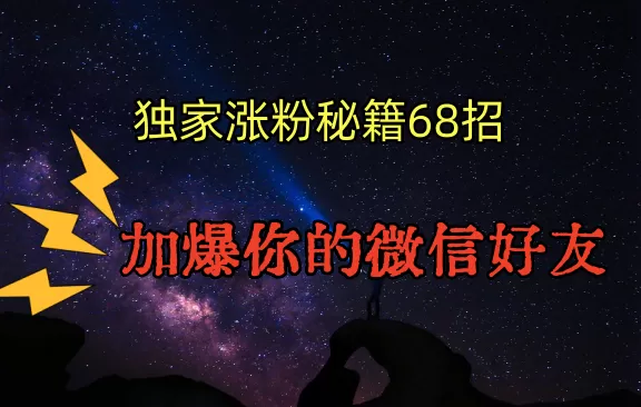 独家引流秘籍68招，深藏多年的压箱底，效果惊人，加爆你的微信好友！ - 淘客掘金网-淘客掘金网