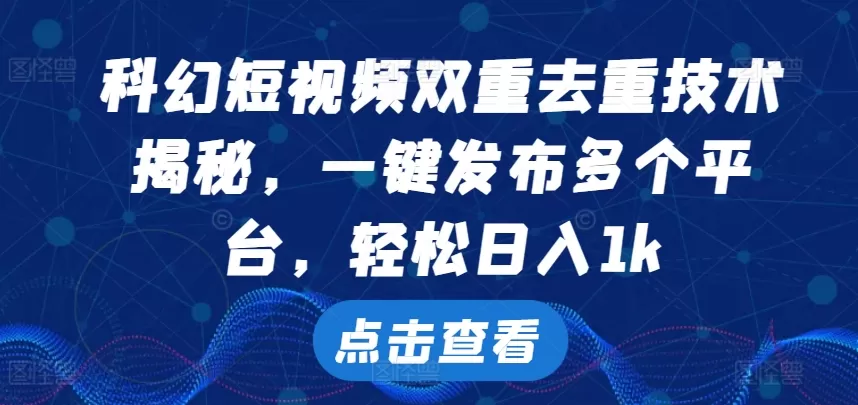 科幻短视频双重去重技术，一键发布多个平台，轻松日入1k - 淘客掘金网-淘客掘金网