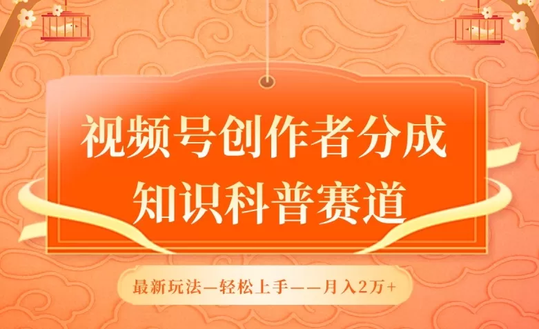 视频号创作者分成，知识科普赛道，最新玩法，利用AI软件，轻松月入2万 - 淘客掘金网-淘客掘金网