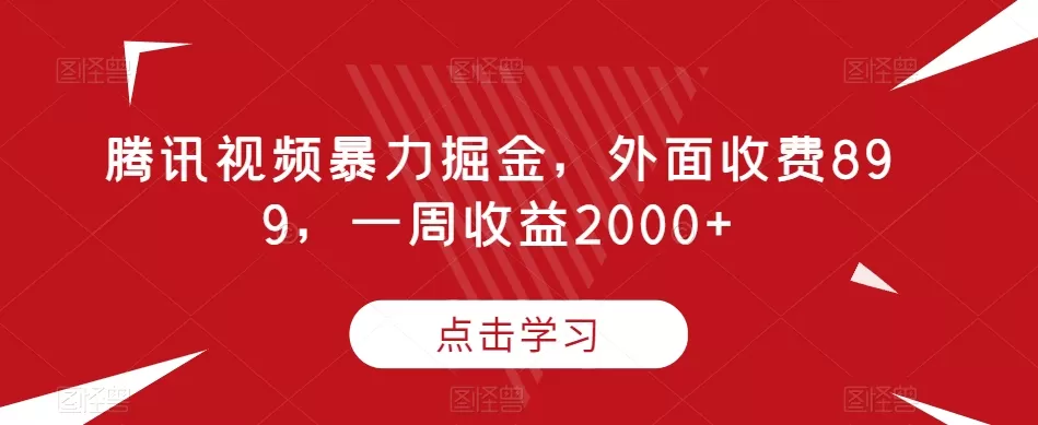 腾讯视频暴力掘金，外面收费899，一周收益2000+【揭秘】 - 淘客掘金网-淘客掘金网