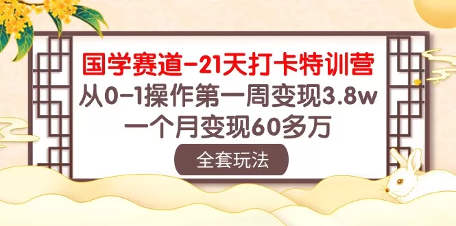 国学赛道21天打卡特训营：从0-1操作第一周变现3.8w，一个月变现60多万！ - 淘客掘金网-淘客掘金网