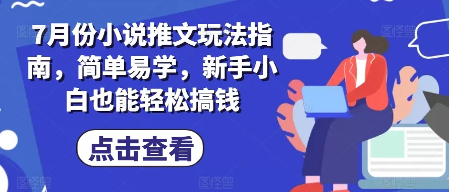 7月份小说推文玩法指南，简单易学，新手小白也能轻松搞钱 - 淘客掘金网-淘客掘金网