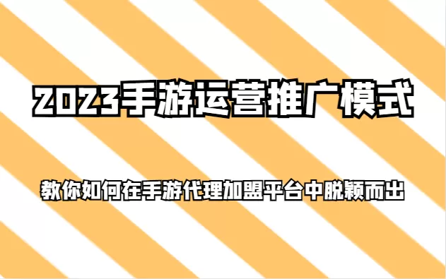 2023手游运营推广模式，教你如何在手游代理加盟平台中脱颖而出 - 淘客掘金网-淘客掘金网