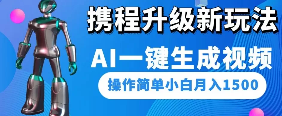 携程升级新玩法AI一键生成视频，操作简单小白月入1500 - 淘客掘金网-淘客掘金网