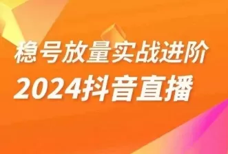 稳号放量实战进阶—2024抖音直播，直播间精细化运营的几大步骤 - 淘客掘金网-淘客掘金网