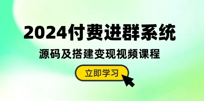 2024付费进群系统，源码及搭建变现视频课程（教程+源码） - 淘客掘金网-淘客掘金网