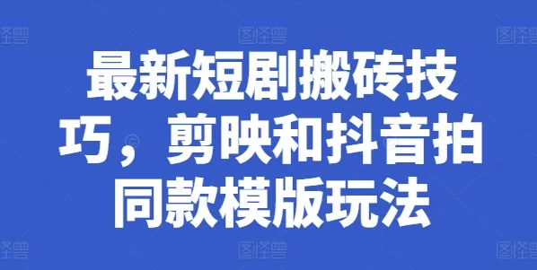 最新短剧搬砖技巧，剪映和抖音拍同款模版玩法 - 淘客掘金网-淘客掘金网