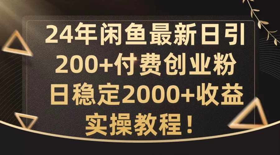 24年闲鱼最新日引200+付费创业粉日稳2000+收益，实操教程 - 淘客掘金网-淘客掘金网