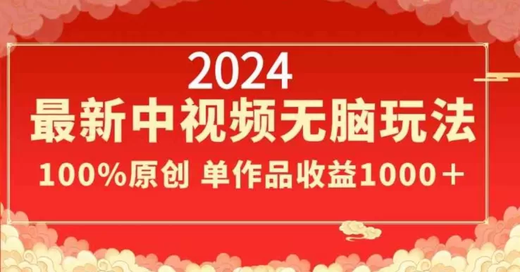 2024最新中视频无脑玩法，作品制作简单，100%原创，单作品收益1000＋ - 淘客掘金网-淘客掘金网