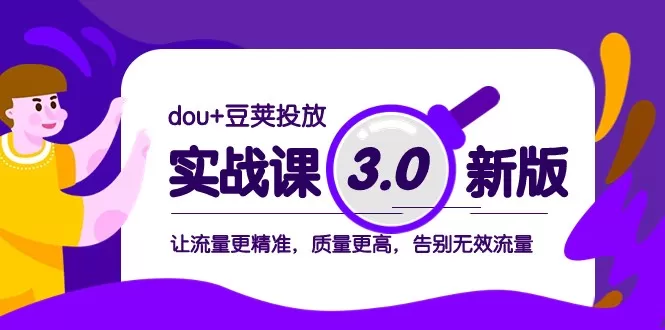 dou+豆荚投放实战课3.0新版，让流量更精准，质量更高，告别无效流量 - 淘客掘金网-淘客掘金网