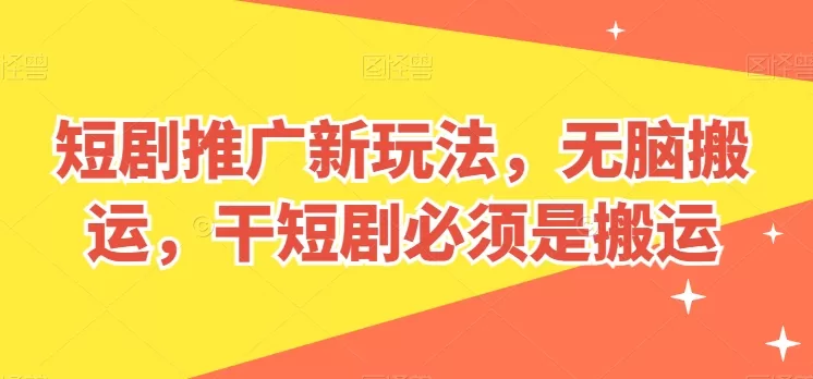 短剧推广新玩法，无脑搬运，干短剧必须是搬运 - 淘客掘金网-淘客掘金网