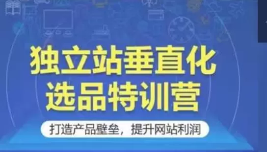 独立站垂直化选品特训营，打造产品壁垒，提升网站利润 - 淘客掘金网-淘客掘金网