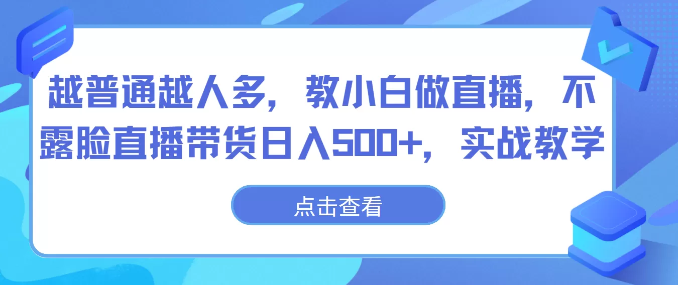 越普通越人多，教小白做直播，不露脸直播带货日入500+，实战教学 - 淘客掘金网-淘客掘金网