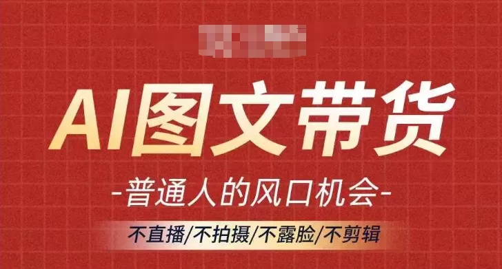 AI图文带货流量新趋势，普通人的风口机会，不直播/不拍摄/不露脸/不剪辑，轻松实现月入过万 - 淘客掘金网-淘客掘金网