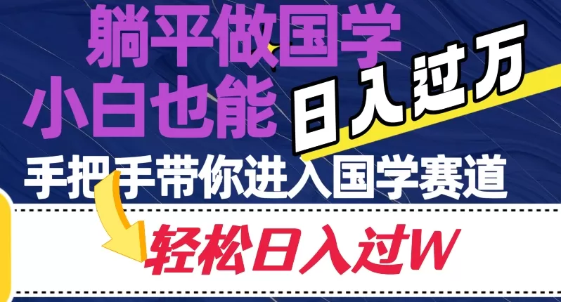 躺平做国学，小白也能日入过万，手把手带你进入国学赛道【揭秘】 - 淘客掘金网-淘客掘金网