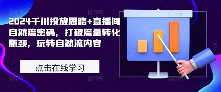 2024千川投放思路+直播间自然流密码，打破流量转化瓶颈，玩转自然流内容 - 淘客掘金网-淘客掘金网