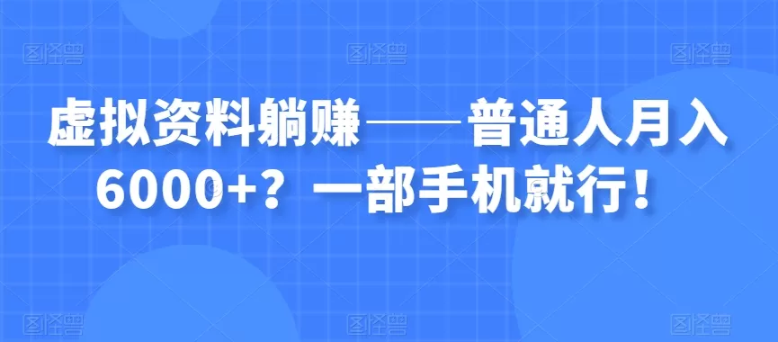 虚拟资料躺赚——普通人月入6000+？一部手机就行！ - 淘客掘金网-淘客掘金网