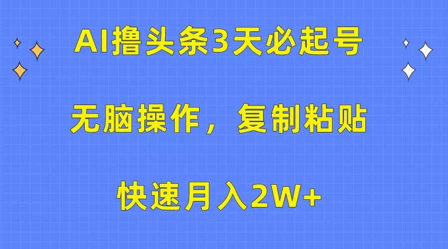 AI撸头条3天必起号，无脑操作3分钟1条，复制粘贴轻松月入2W+ - 淘客掘金网-淘客掘金网